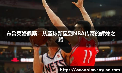 布鲁克洛佩斯：从篮球新星到NBA传奇的辉煌之路